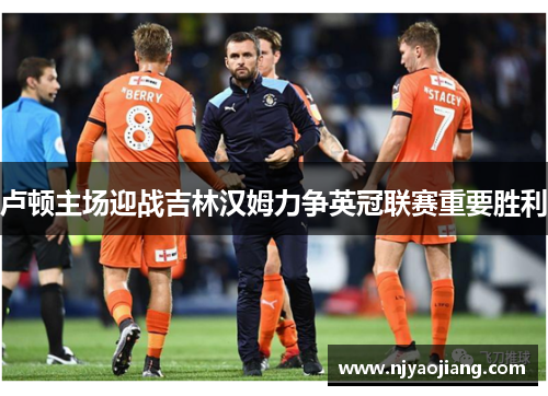 卢顿主场迎战吉林汉姆力争英冠联赛重要胜利
