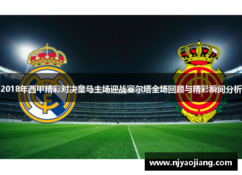 2018年西甲精彩对决皇马主场迎战塞尔塔全场回顾与精彩瞬间分析