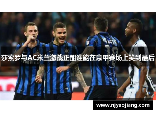 莎索罗与AC米兰激战正酣谁能在意甲赛场上笑到最后